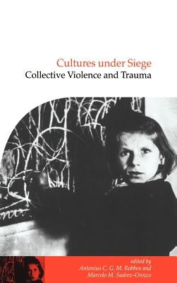 Cultures Under Siege: Collective Violence and Trauma by Robben, Antonius C. G. M.