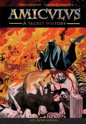 Amiculus: A Secret History: Vol. I: Roma Aeterna by Horseman, Travis