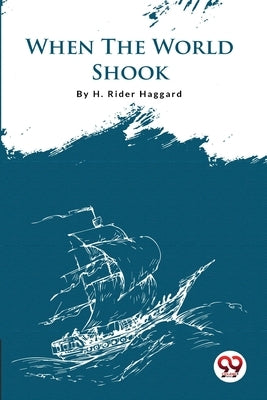When The World Shook by Haggard, H. Rider