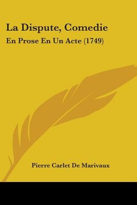 La Dispute, Comedie: En Prose En Un Acte (1749) by Marivaux, Pierre Carlet De