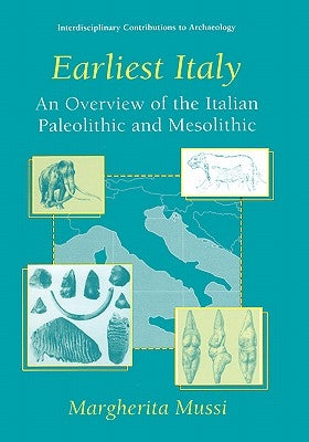 Earliest Italy: An Overview of the Italian Paleolithic and Mesolithic by Mussi, Margherita