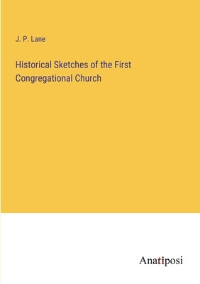Historical Sketches of the First Congregational Church by Lane, J. P.