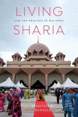 Living Sharia: Law and Practice in Malaysia by Daniels, Timothy P.