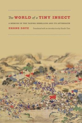 The World of a Tiny Insect: A Memoir of the Taiping Rebellion and Its Aftermath by Daye, Zhang