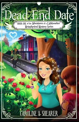Adventures of a Lightworker: Dead End Date by Shearer, Caroline A.