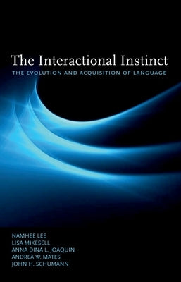The Interactional Instinct: The Evolution and Acquisition of Language by Lee, Namhee