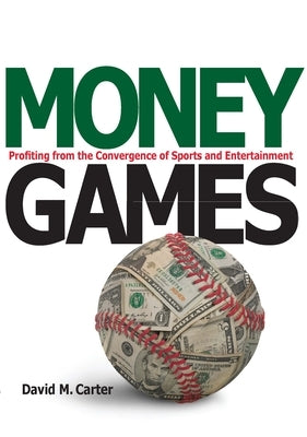 Money Games: Profiting from the Convergence of Sports and Entertainment by Carter, David