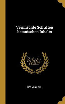 Vermischte Schriften botanischen Inhalts by Von Mohl, Hugo