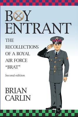 Boy Entrant; The Recollections of a Royal Air Force Brat: Second Edition by Carlin, Brian