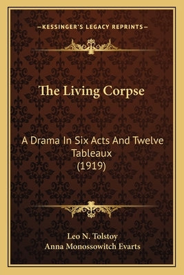 The Living Corpse: A Drama In Six Acts And Twelve Tableaux (1919) by Tolstoy, Leo N.