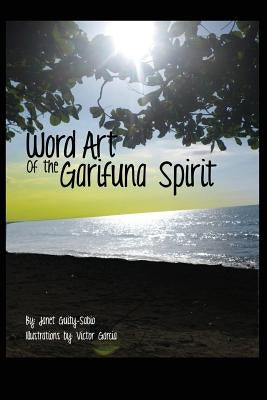 Word Art of the Garifuna Spirit: A Collection of Spirit-filled Poems and Illustrations by Garcia, Victor