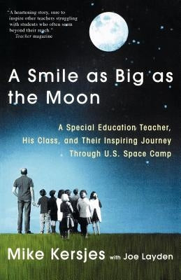 A Smile as Big as the Moon: A Special Education Teacher, His Class, and Their Inspiring Journey Through U.S. Space Camp by Kersjes, Mike