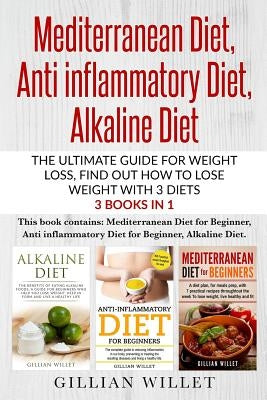 Mediterranean Diet, Anti inflammatory Diet, Alkaline Diet: The ultimate guide for weight loss, find out how to lose weight with 3 diets 3 Books in 1 by Willet, Gillian