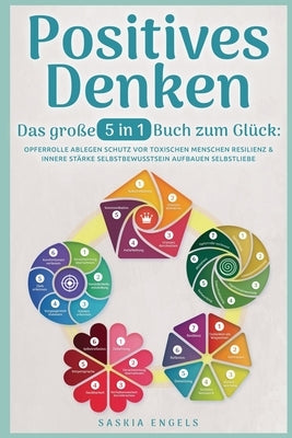 Positives Denken - Das große 5 in 1 Buch zum Glück: Opferrolle ablegen Schutz vor toxischen Menschen Resilienz & innere Stärke Selbstbewusstsein aufba by Engels, Saskia