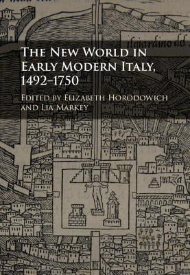 The New World in Early Modern Italy, 1492-1750 by Horodowich, Elizabeth