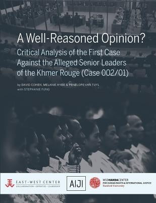 A Well-Reasoned Opinion? Critical Analysis of the First Case Against the Alleged Senior Leaders of the Khmer Rouge (Case 002/01) by Cohen, David