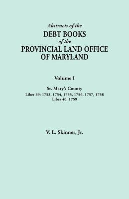 Abstracts of the Debt Books of the Provincial Land Office of Maryland. Volume I, St. Mary's County. Liber 39: 1753, 1754, 1755, 1756, 1757, 1758; Libe by Skinner, V. L.