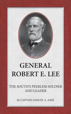General Robert E. Lee The South's Peerless Soldier And Leader by Ashe, Samuel A.