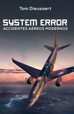 System Error: Accidentes Aéreos Modernos by Dieusaert, Tom