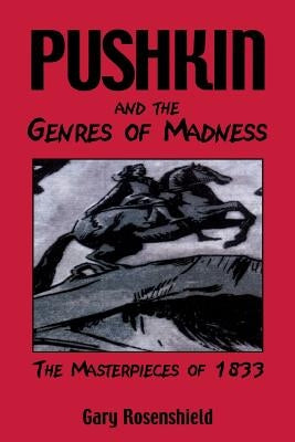 Pushkin and the Genres of Madness: The Masterpieces of 1833 by Rosenshield, Gary