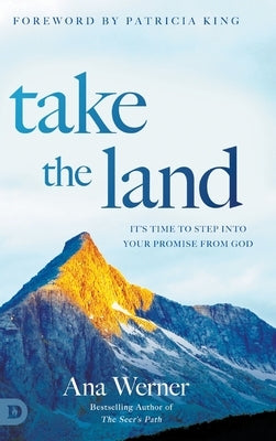 Take the Land: It's Time to Step Into Your Promise from God by Werner, Ana