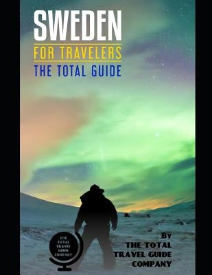 SWEDEN FOR TRAVELERS. The total guide: The comprehensive traveling guide for all your traveling needs. By THE TOTAL TRAVEL GUIDE COMPANY by Guide Company, The Total Travel