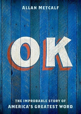 Ok: The Improbable Story of America's Greatest Word by Metcalf, Allan