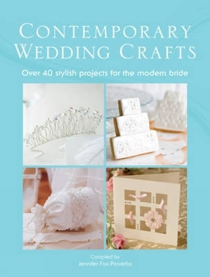 The Contemporary Wedding Crafts: Over 40 Stylish Projects for the Modern Bride by Various Contributors