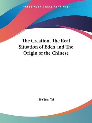 The Creation, the Real Situation of Eden and the Origin of the Chinese by Tai, Tse Tsan