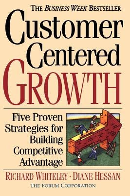 Customer-Centered Growth: Five Proven Strategies for Building Competitive Advantage by Whiteley, Richard C.