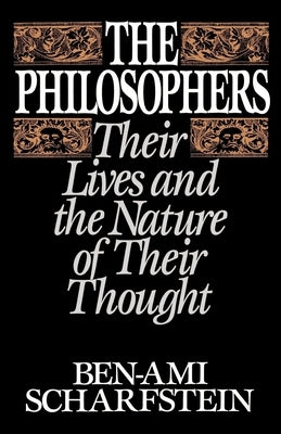 The Philosophers: Their Lives and the Nature of Their Thought by Scharfstein, Ben-Ami