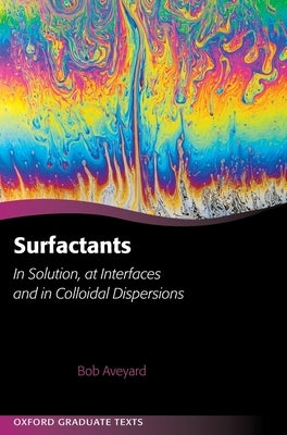 Surfactants: In Solution, at Interfaces and in Colloidal Dispersions by Aveyard, Bob