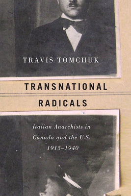 Transnational Radicals: Italian Anarchists in Canada and the U.S., 1915-1940 by Tomchuk, Travis