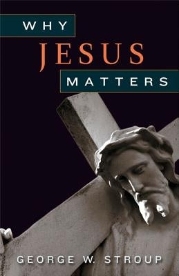 Why Jesus Matters by Stroup, George W.