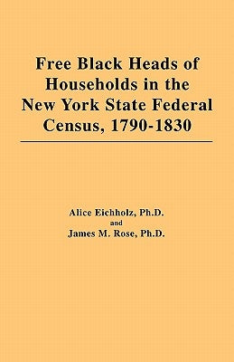 Free Black Heads of Households in the New York State Federal Census, 1790-1830 by Eichholz Ph. D., C. G.