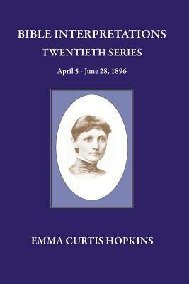 Bible Interpretation Twentieth Series April 5 - June 28, 1896 by Hopkins, Emma Curtis