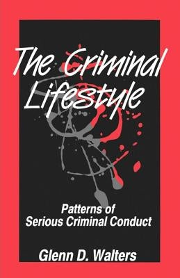 The Criminal Lifestyle: Patterns of Serious Criminal Conduct by Walters, Glenn D.