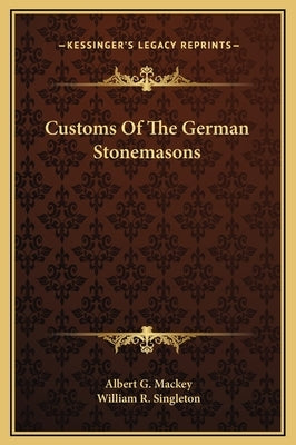 Customs of the German Stonemasons by Mackey, Albert Gallatin
