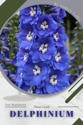 Delphinium: Plant Guide by Lalko, Andrey
