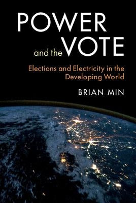 Power and the Vote: Elections and Electricity in the Developing World by Min, Brian