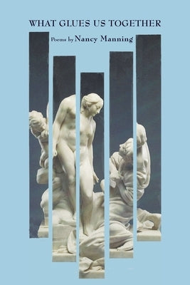 What Glues Us Together by Manning, Nancy