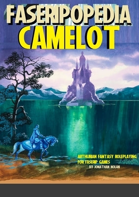 Camelot: Arthuriana and Fantasy Roleplaying for FASERIP games by Nolan, Jonathan