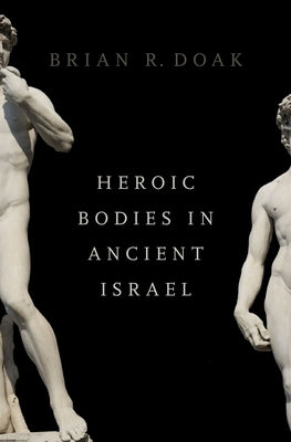 Heroic Bodies in Ancient Israel by Doak, Brian R.