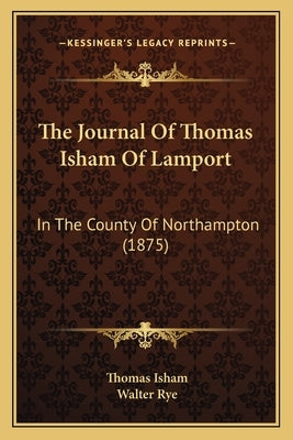 The Journal Of Thomas Isham Of Lamport: In The County Of Northampton (1875) by Isham, Thomas