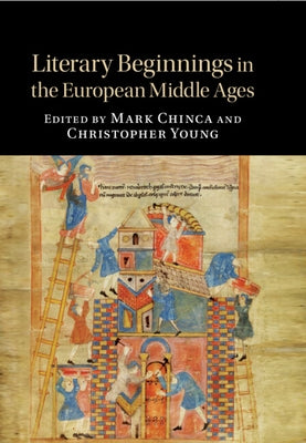 Literary Beginnings in the European Middle Ages by Chinca, Mark