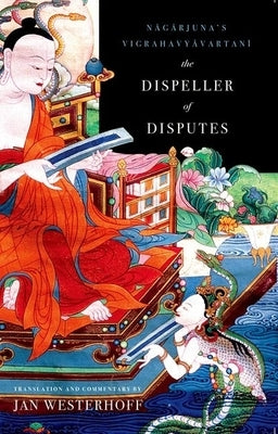 The Dispeller of Disputes: Nagarjuna's Vigrahavyavartani by Westerhoff, Jan