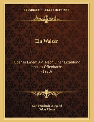Ein Walzer: Oper In Einem Akt, Nach Einer Erzahlung Jacques Offenbachs (1920) by Wiegand, Carl Friedrich