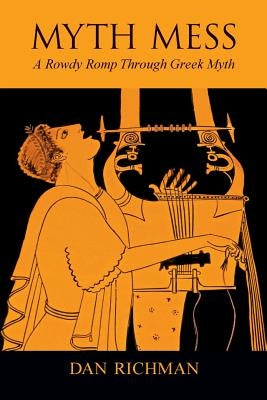 MYTH MESS A Rowdy Romp Through Greek Myth by Richman, Dan