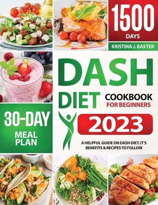Dash Diet Cookbook For Beginners: A Helpful Guide On Dash Diet, Its Benefits & Recipes To Follow by J. Baxter, Kristina