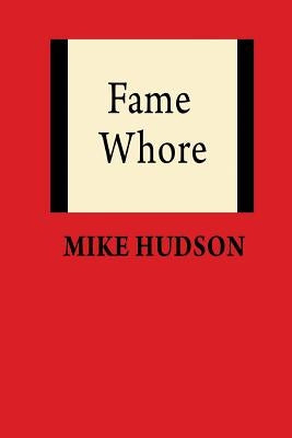 Fame Whore by Hudson --, Mike --